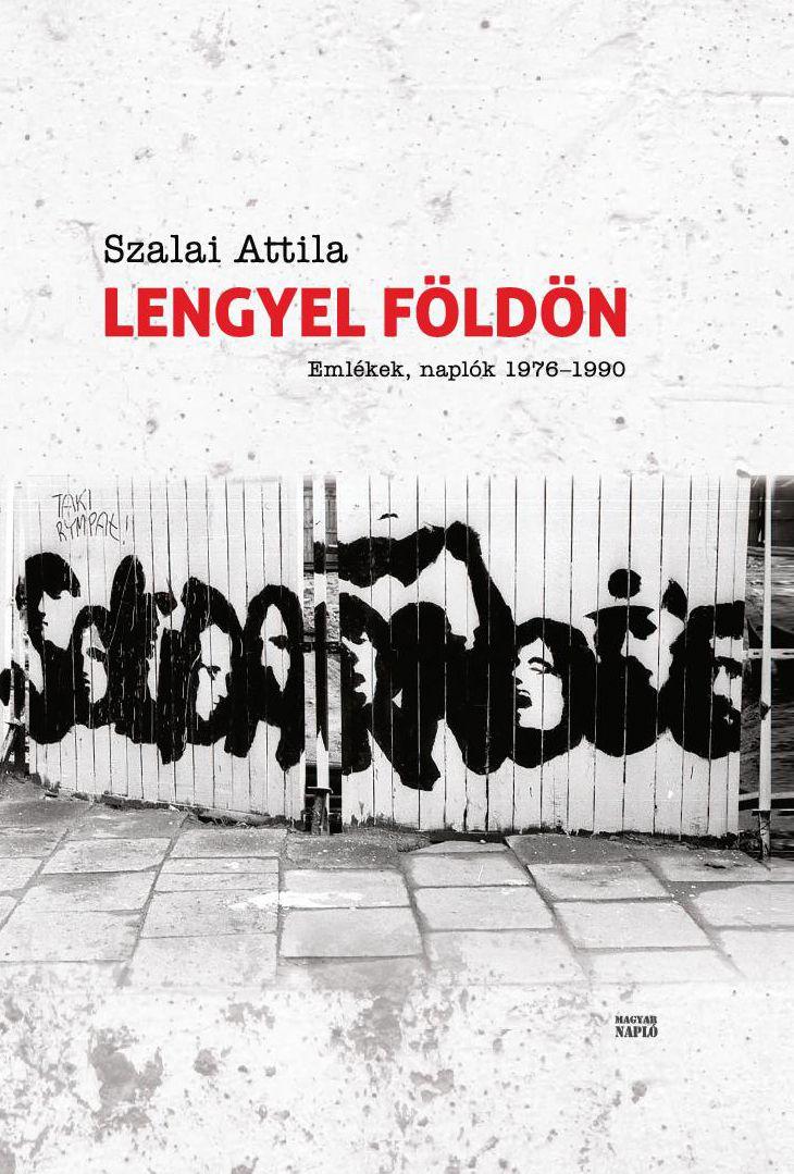Szalai Attila - Lengyel Fldn - Emlkek, Naplk 1976-1990