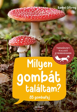 Barbel Oftring - Milyen Gombt Talltam? - Termszetkalauz Gyerekeknek