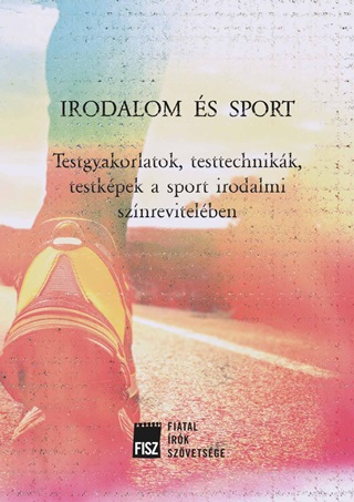 Bednanics Gbor  Pataki Viktor (Szerkes - Irodalom s Sport - Testgyakorlatok, Testtechnikk, Testkpek A Sport Irodalmi S