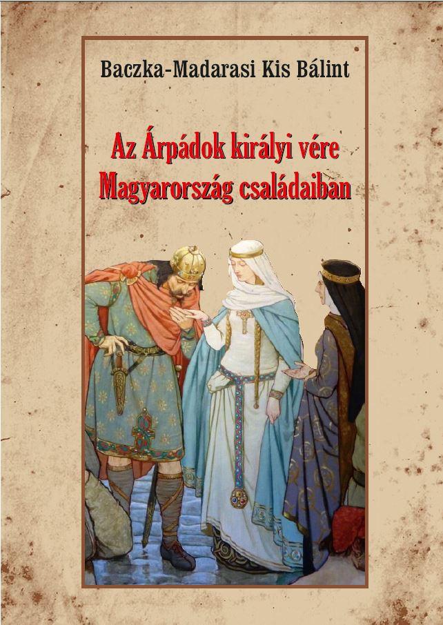 Baczka-Madarasi Kis Blint - Az rpdok Kirlyi Vre Magyarorszg Csaldaiban