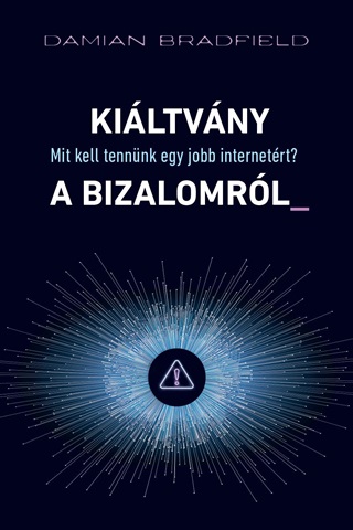 Damian Bradfield - Kiltvny A Bizalomrl - Mit Kell Tennnk Egy Jobb Internetrt?