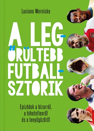 Luciano Wernicke - A Legrltebb Futballsztorik - Epizdok A Bizarrl, A Hihetetlenrl..