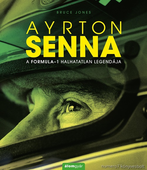 Bruce Jones - Ayrton Senna - A Formula-1 Halhatatlan Legendja