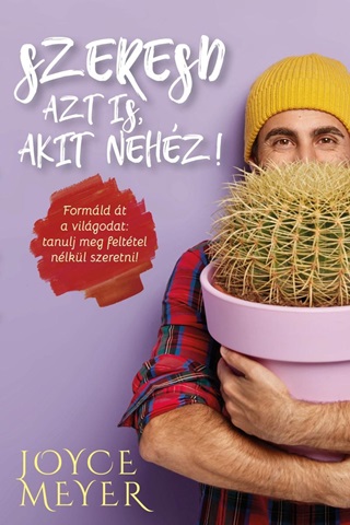 Joyce Meyer - Szeresd Azt Is, Akit Nehz!