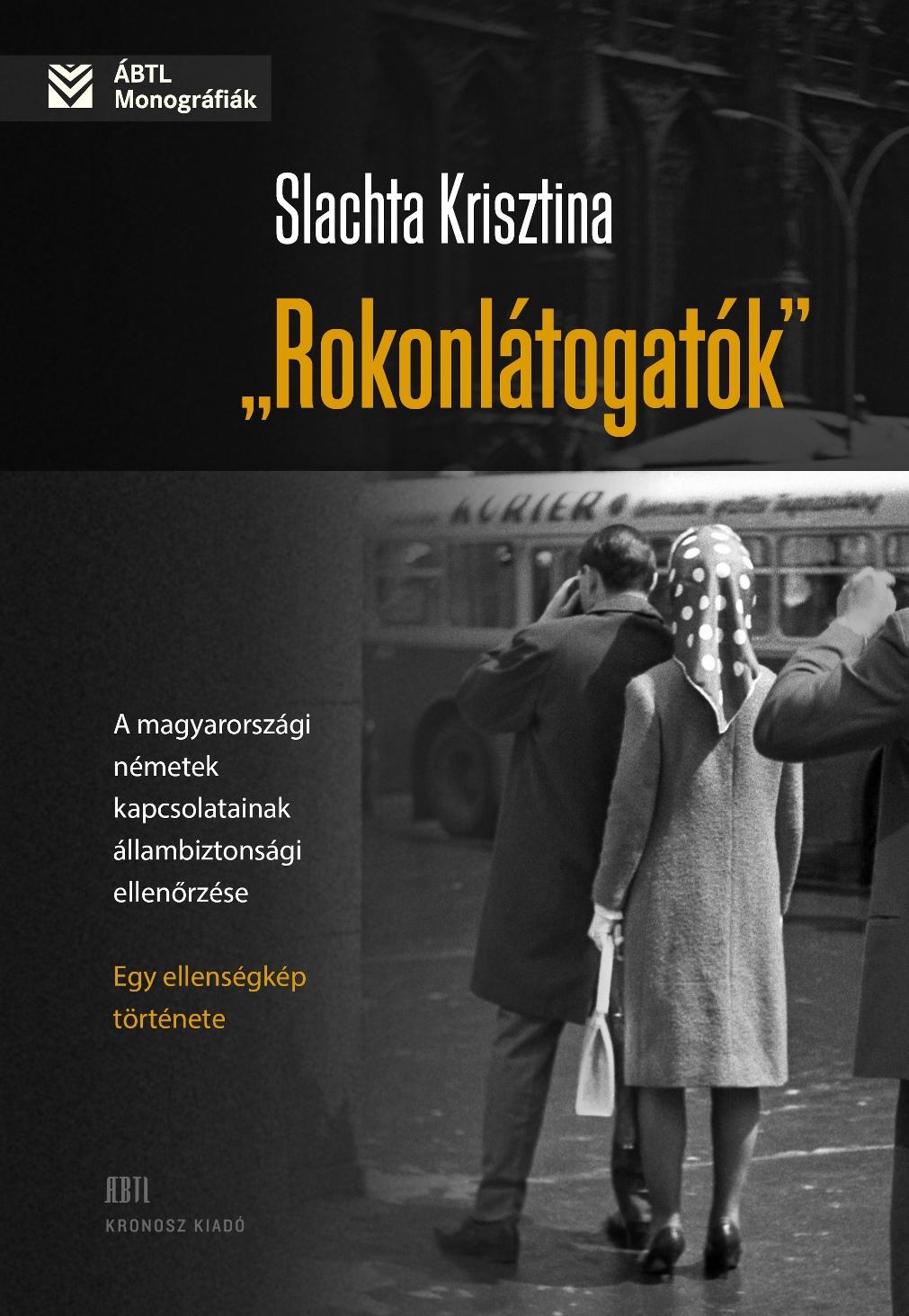 Slachta Krisztina - Rokonltogatk - A Magyarorszgi Nmetek Kapcsolatainak llambiztonsgi Ellenrz