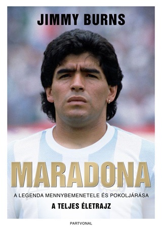 Jimmy Burns - Maradona - A Legenda Mennybemenetele s Pokoljrsa - A Teljes letrajz