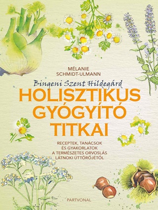 Schmidt - Mlanie Ulmann - Bingeni Szent Hildegrd Holisztikus Gygyt Titkai - Receptek, Tancsok s Gyak