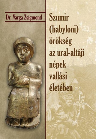Dr. Varga Zsigmond - Szumir (Babyloni) rksg Az Ural-Altji Npek Vallsi letben