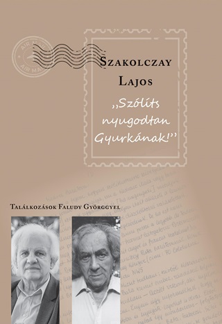 Szakolczay Lajos - Szlts Nyugodtan Gyurknak! - Tallkozsok Faludy Gyrggyel