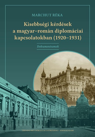 Marchut Rka - Kisebbsgi Krdsek A Magyar-Romn Diplomciai Kapcsolatokban (1920-1931)