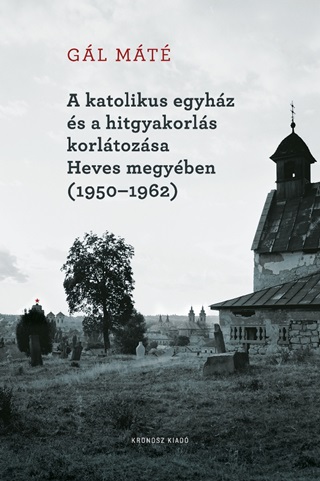 Gl Mt - A Katolikus Egyhz s A Hitgyakorls Korltozsa Heves Megyben (1950-1962)