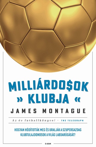 James Montague - Millirdosok Klubja - Hogyan Hdtottk Meg s Uraljk A Szupergazdag Klubtulajd