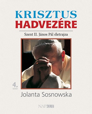 Jolanta Sosnowska - Krisztus Hadvezre - Szent Ii. Jnos Pl letrajza 4. Ktet