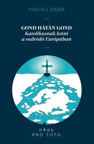 Maciej Zieba - Gond Htn Gond - Katolikusnak Lenni A Sodrd Eurpban