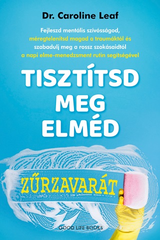 Caroline  Dr. Leaf - Tiszttsd Meg Elmd Zrzavart