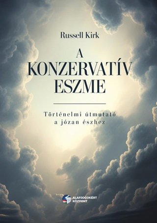 Russell Kirk - A Konzervatv Eszme - Trtnelmi tmutat A Jzan szhez