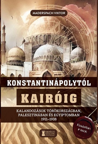 Konstantinpolytl Kairig - Kalandozsok Trkorszgban, Palesztinban s Egyip