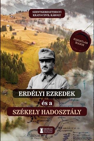 Erdlyi Ezredek s A Szkely Hadosztly - Kiadatlan rsok 19141942