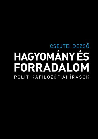 Csejtei Dezs - Hagyomny s Forradalom - Politikafilozfiai rsok