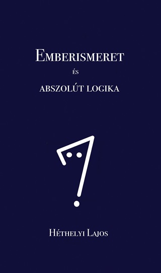 Hthelyi Lajos - Emberismeret s Abszolt Logika