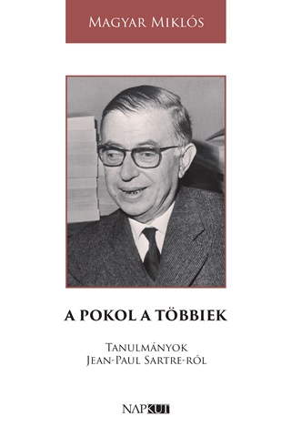 Magyar Mikls - A Pokol A Tbbiek - Tanulmnyok Jean-Paul Sartre -Rl
