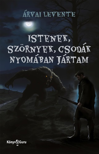 rvai Levente - Istenek, Szrnyek, Csodk Nyomban Jrtam