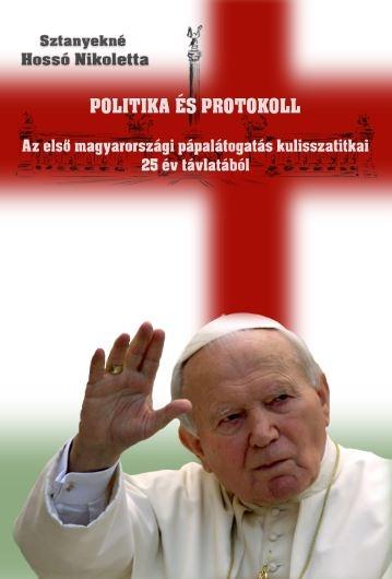 Sztanyekn Hoss Nikoletta - Politika s Protokoll - Fztt - Az Els Magyarorszgi Ppaltogats Kulisszatit