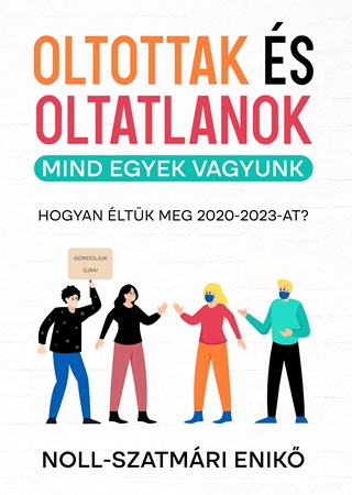 Noll-Szatmri Enik - Oltottak s Oltatlanok - Mind Egyek Vagyunk (Hogyan ltk Meg 2020-2023-At?)