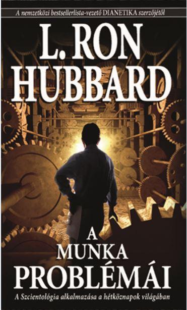 L. Ron Hubbard - A Munka Problmi - A Szcientolgia Alkalmazsa A Htkznapok Vilgban