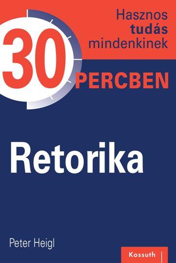 Peter Heigl - Retorika - Hasznos Tuds Mindenkinek 30 Percben