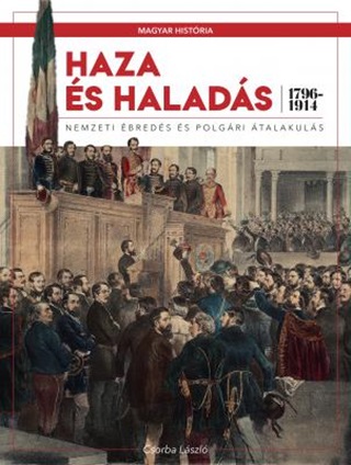 Csorba Lszl - Haza s Halads - Nemzeti breds s Polgri talakuls (1796-1914)