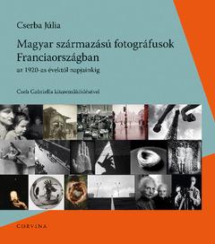 Cserba Jlia - Magyar Szrmazs Fotogrfusok Franciaorszgban Az 1920-As vektl Napjainkig