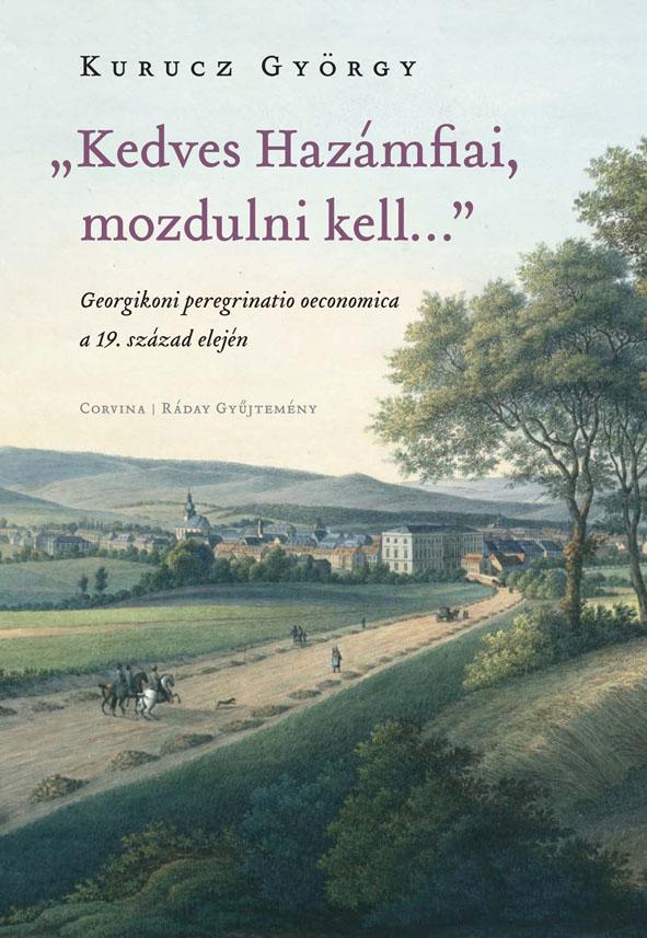 Kurucz Gyrgy - Kedves Hazmfiai, Mozdulni Kell - Georgikoni Peregrinatio Oeconomica A 19. Sz