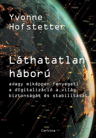 Yvonne Hofstetter - Lthatatlan Hbor - Avagy Mikppen Fenyegeti A Digitalizci A Vilg Biztonsg