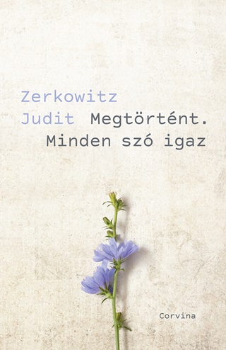 Zerkowitz Judit - Megtrtnt. Minden Sz Igaz