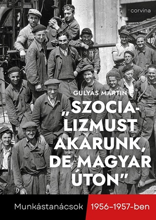 Gulys Martin - Szocializmust Akarunk, De Magyar ton - Munkstancsok 1956-1957-Ben