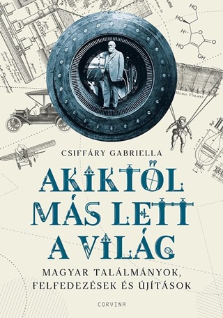 Csiffry Gabriella - Akiktl Ms Lett A Vilg - Magyar Tallmnyok, Felfedezsek s jtsok
