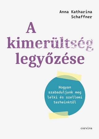 Anna Katharina Schaffner - A Kimerltsg Legyzse  Hogyan Szabaduljunk Meg Lelki s Szellemi Terheinktl