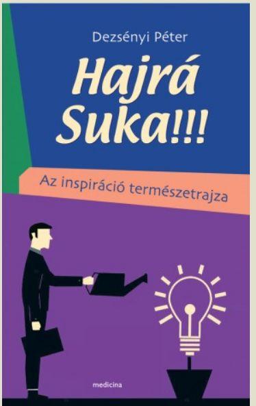 Dezsnyi Pter - Hajr Suka!!! - Az Inspirci Termszetrajza - kh 2019