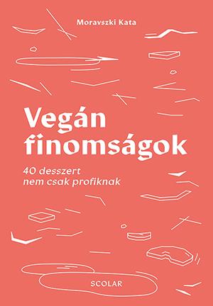 Moravszki Kata - Vegn Finomsgok - 40 Desszert Nem Csak Profiknak
