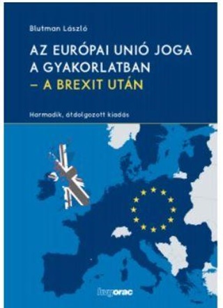 Blutman Lszl - Az Eurpai Uni Joga A Gyakorlatban - A Brexit Utn (3. tdolg.Kiad.)