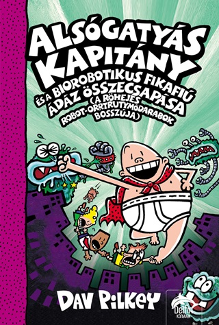 Dav Pilkey - Alsgatys Kapitny s A Biorobotikus Fikafi dz sszecsapsa 7.