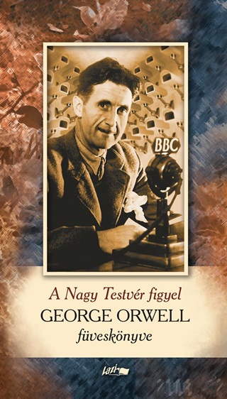 George Orwell - A Nagy Testvr Figyel - George Orwell Fvesknyve