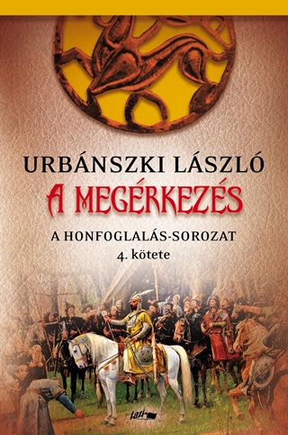 Urbnszki Lszl - A Megrkezs - A Honfoglals-Sorozat 4. Ktete