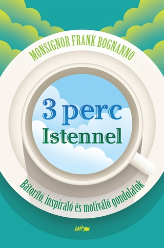 Frank Monsignor Bognanno - 3 Perc Istennel - Btort, Inspirl s Motivl Gondolatok