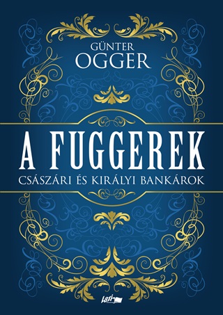 Gunter Ogger - A Fuggerek - Csszri s Kirlyi Bankrok