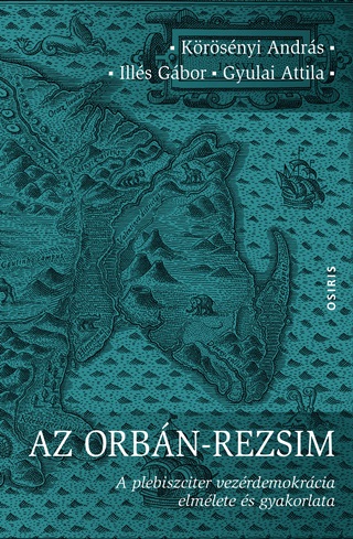 Krsnyi Andrs-Ills Gbor-Gyulai Atti - Az Orbn-Rezsim - A Plebiszciter Vezrdemokrcia Elmlete s Gyakorlata