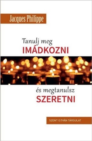 Jacques Philippe - Tanulj Meg Imdkozni s Megtanulsz Szeretni