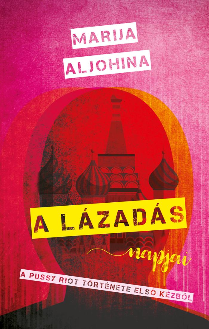 Marija Aljohina - A Lzads Napjai - A Pussy Riot Trtnete Els Kzbl