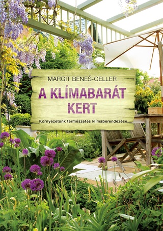 Margit Benes-Oeller - A Klmabart Kert - Krnyezetnk Termszetes Klmaberendezse